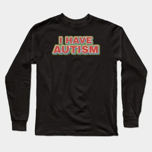 I Have Autism - retro funny Long Sleeve T-Shirt